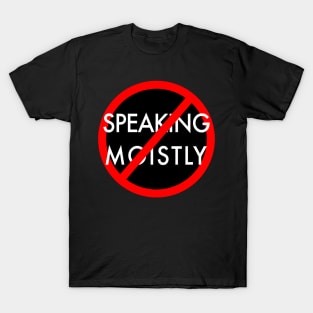 Stop Speaking Moistly T-Shirt